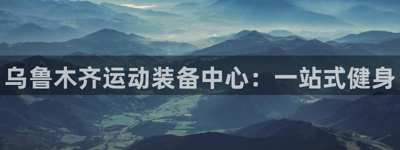 凯捷体育招商:乌鲁木齐运动装备中心:一站式健身