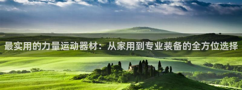 凯捷体育平台注册要钱吗是真的吗:最实用的力量运动器材:从家用
